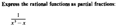 Express the rational functions as partial fractions:
x³ – x
