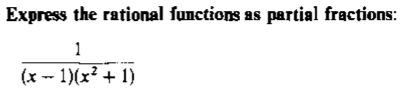 Express the rational functions as partial fractions:
1
(x - 1)(x² + 1)
