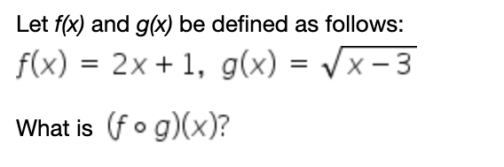 Let f(x) and g(x) be defined as follows:
f(x) = 2x+ 1, g(x) = /x-3
What is (fog)(x)?
