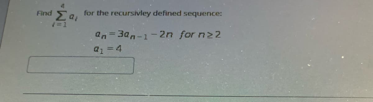 4.
Find
for the recursivley defined sequence:
an=3a,-1-2n for n22
a1 = 4
%3D
