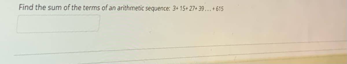 Find the sum of the terms of an arithmetic sequence: 3+ 15+ 27+ 39 . + 615
