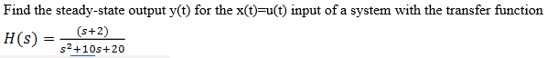 Find the steady-state output y(t) for the x(t)=u(t) input of a system with the transfer function
(s+2)
H(s)
s2+10s+20
