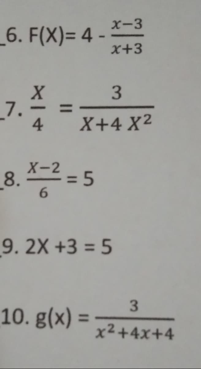 X-3
_6. F(X)= 4 -
X+3
3.
_7.
4
-
X+4 X²
X-2
=5
8.
6.
9. 2X +3 = 5
3
10. g(x) =
%3D
x2+4x+4
