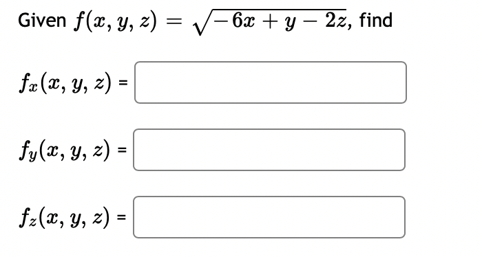 Given f(x, y, z) = √−6x + y − 2z, find
fx (x, y, z) =
fy(x, y, z) =
fz(x, y, z) =
