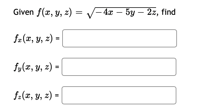 Given f(x, y, z) =
=
fz(x, y, z) =
fy(x, y, z) =
fz(x, y, z) =
√−4x – 5y – 2z, find