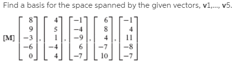 Find a basis for the space spanned by the given vectors, vl,., v5.
[M]-3
