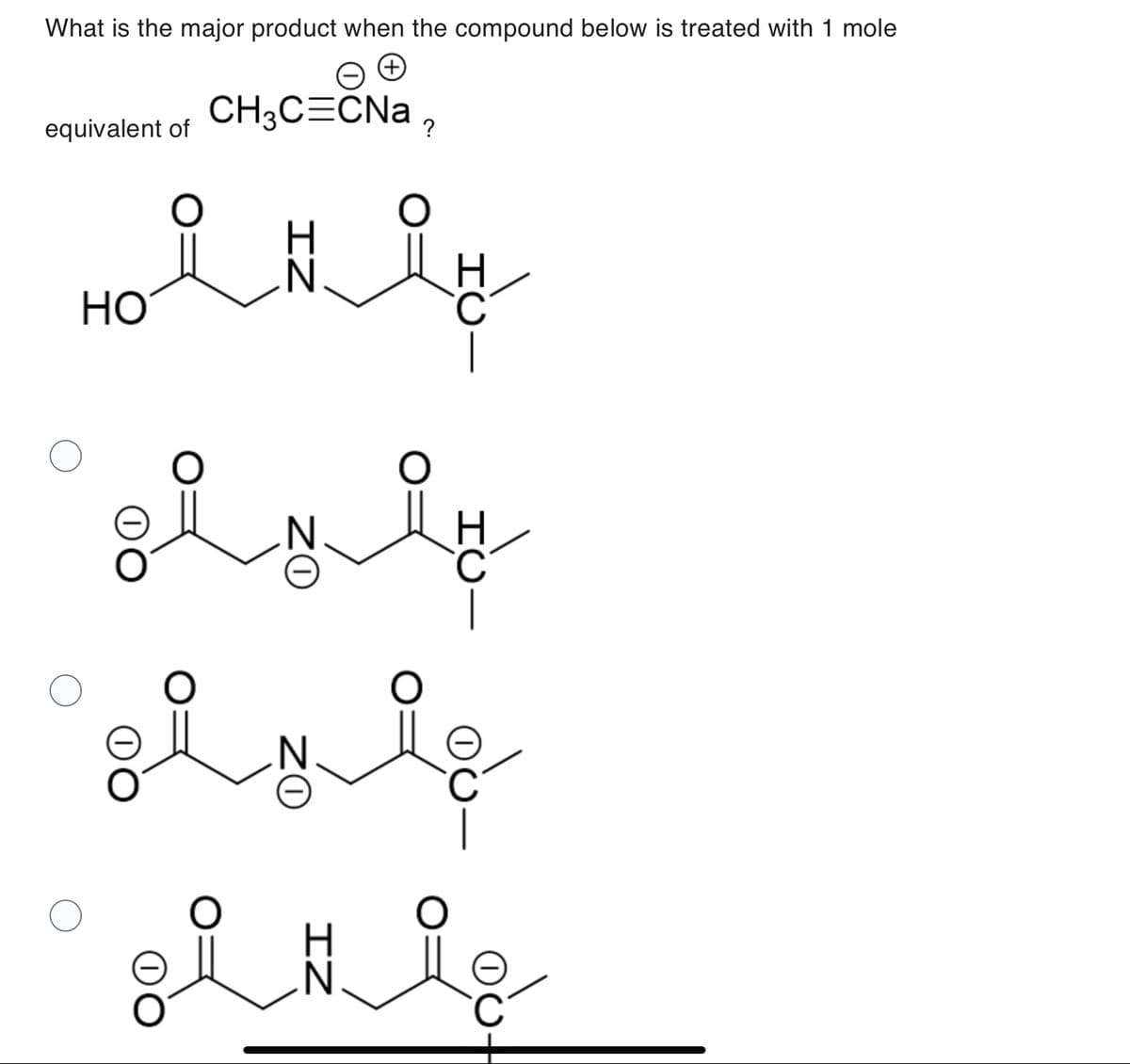 What is the major product when the compound below is treated with 1 mole
(+)
CH3CCNa 2
equivalent of
mar le
HO
سلسلة
0
ZI