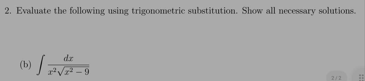 2. Evaluate the following using trigonometric substitution. Show all necessary solutions.
dx
(b) /
9.
2/2
