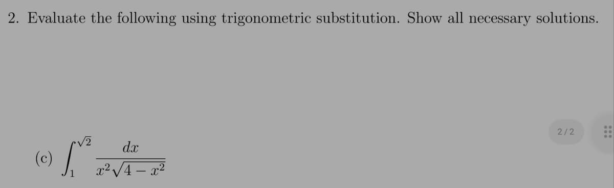 2. Evaluate the following using trigonometric substitution. Show all necessary solutions.
2/2
V2
(e) /
dx
(c)
x²/4 – x2
