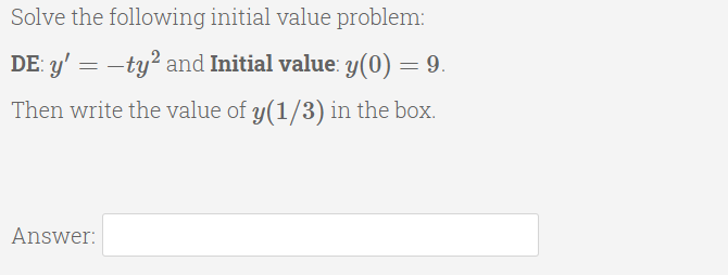 Solve the following initial value problem:
DE: y' = -ty? and Initial value: y(0) =
Then write the value of y(1/3) in the box.
Answer:
