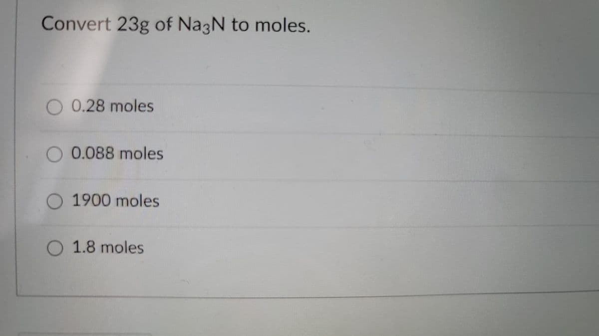 Convert 23g of NazN to moles.
O 0.28 moles
0.088 moles
1900 moles
O 1.8 moles
