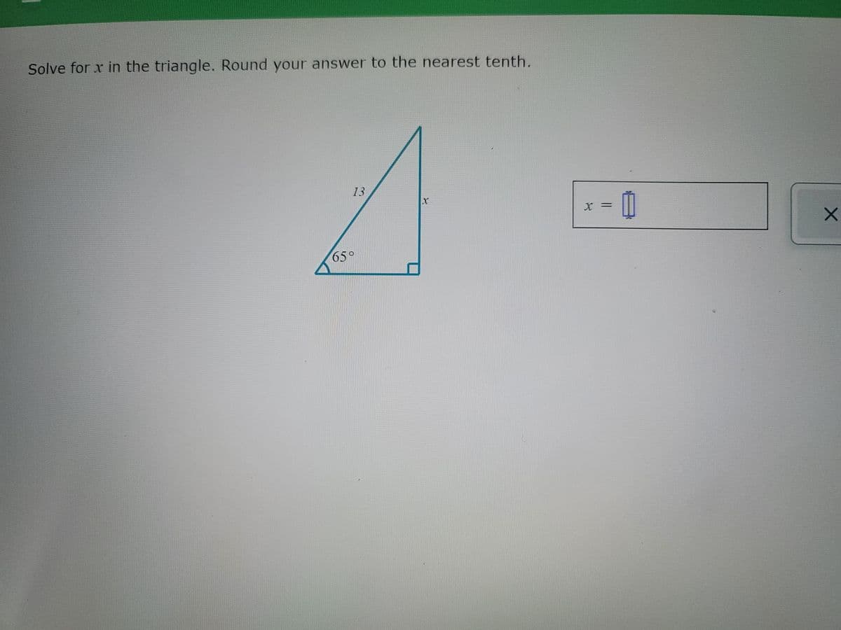 Solve for x in the triangle. Round your answer to the nearest tenth.
13
A
65°
X =
0
X