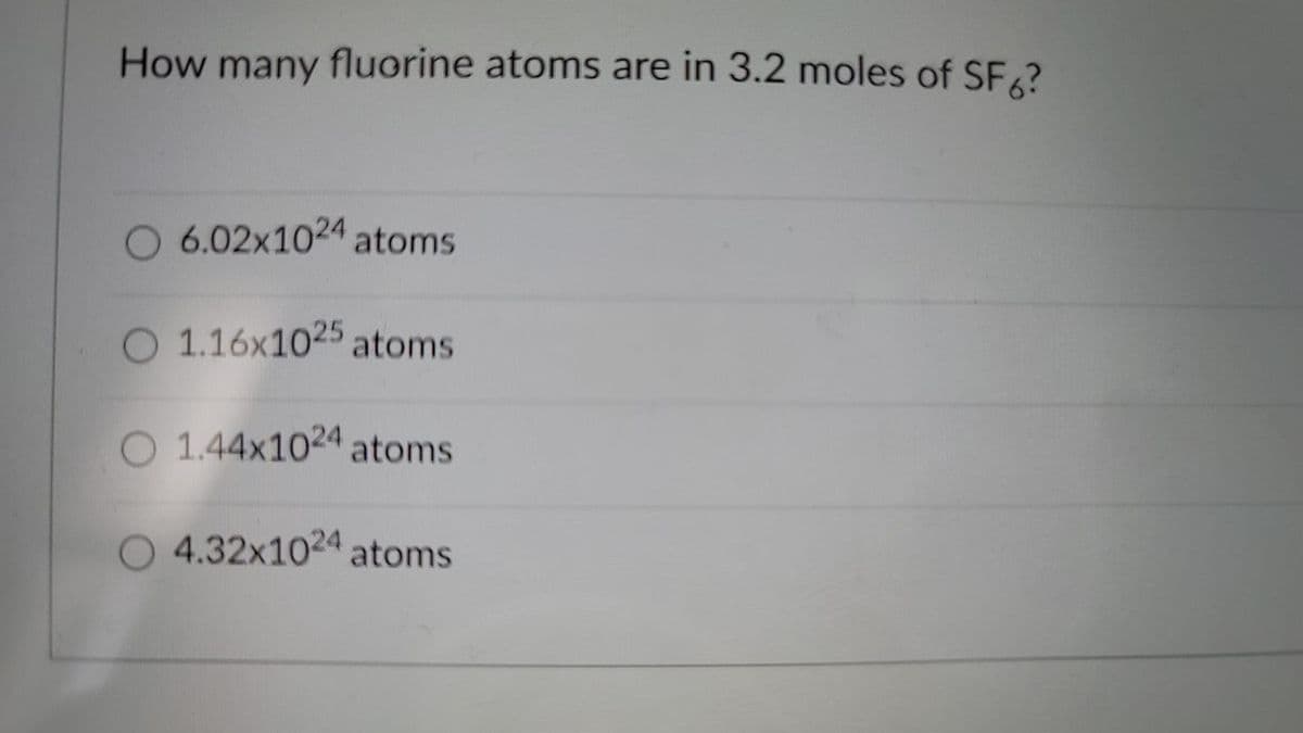 How many fluorine atoms are in 3.2 moles of SF?
O 6.02x1024 atoms
O 1.16x1025 atoms
O 1.44x1024 atoms
4.32x1024 atoms
