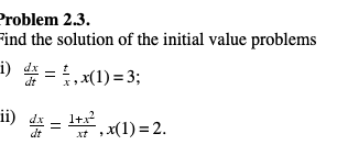 roblem 2.3.
ind the solution of the initial value problems
1) dx
dt x
ii)
4x=
x(1) = 2.
