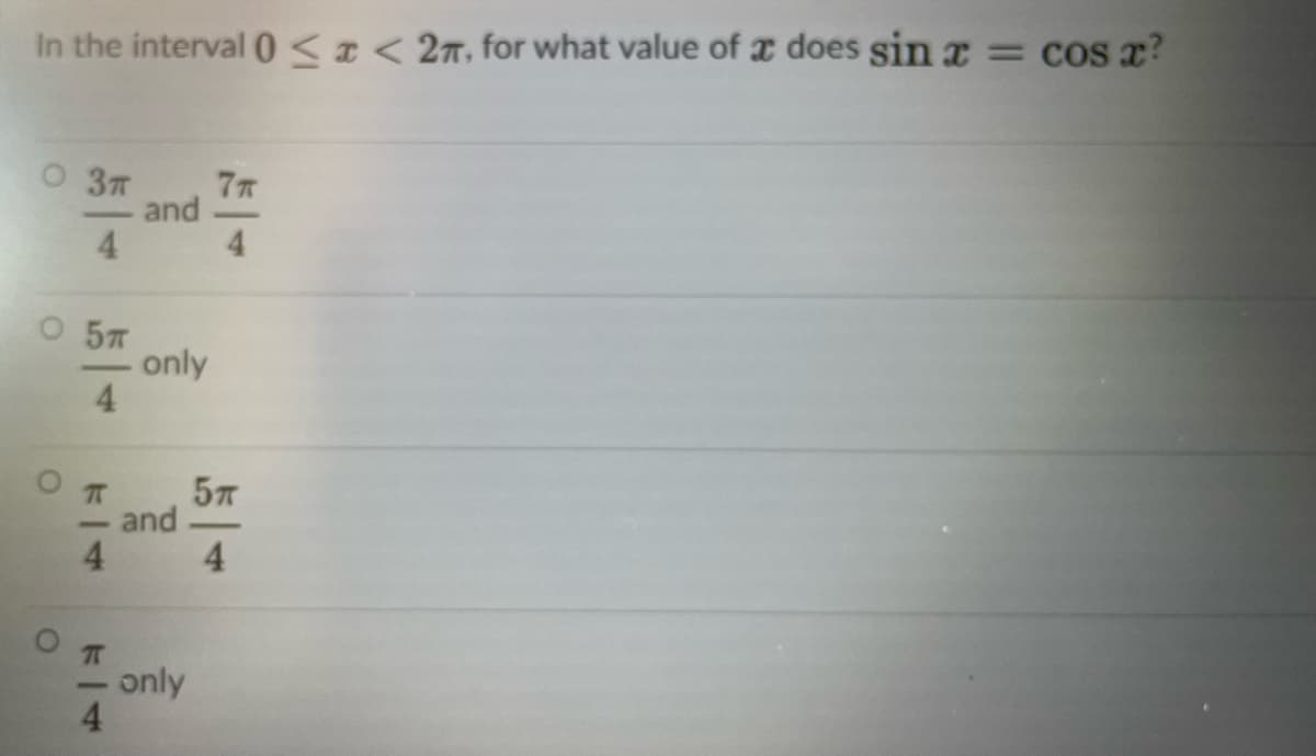 In the interval 0 <z< 2n, for what value of x does sin a = cos x?
77
and
4
4
O 57
only
4
57
and
4.
4.
- only
4.

