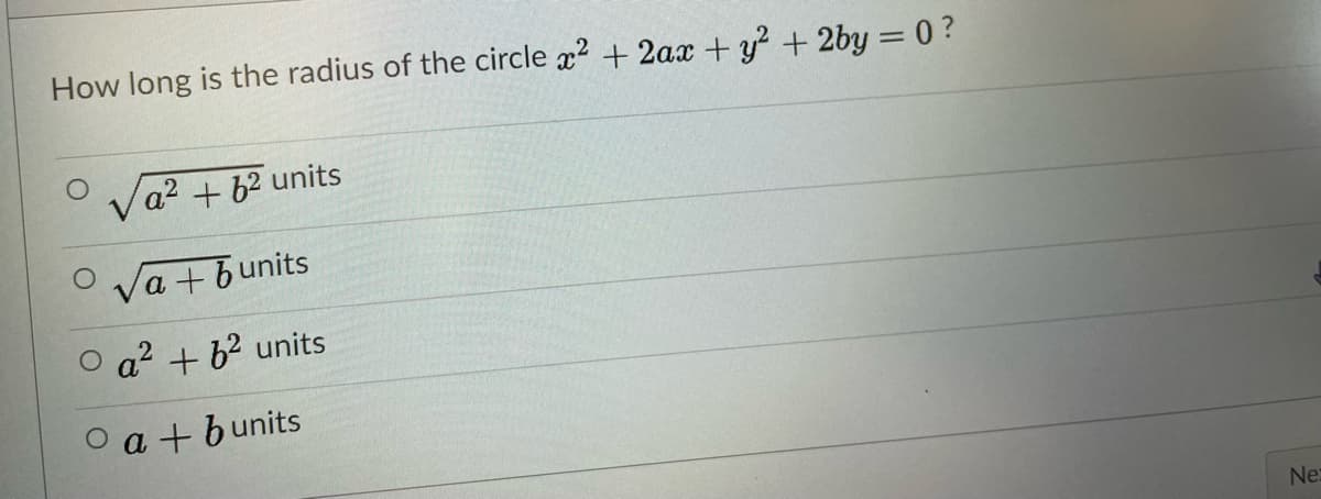 How long is the radius of the circle 2 + 2ax + y? + 2by = 0 ?
Va? + 62 units
Va + bunits
O a2 + 62 units
a + b units
Ne
