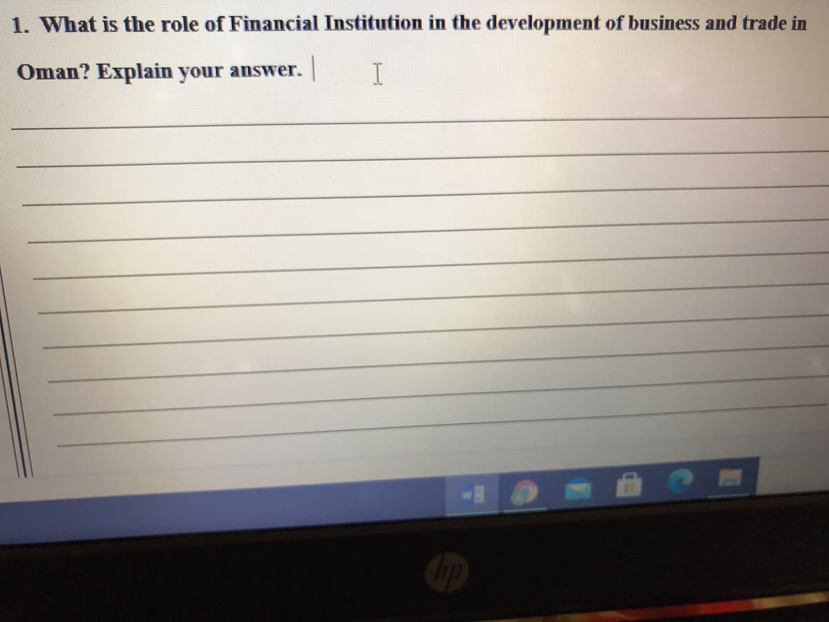 1. What is the role of Financial Institution in the development of business and trade in
Oman? Explain your answer.
I
