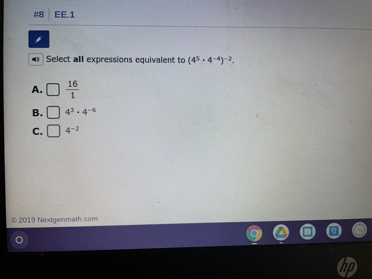 # 8
ЕЕ.1
Select all expressions equivalent to (45. 4-4)-2.
16
A.
В.
43.4-6
С.
4-2
© 2019 Nextgenmath.com
