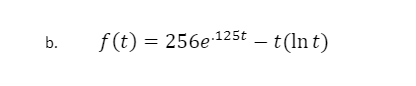 b.
f (t) = 256e 125t – t(ln t)
