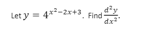 Let y = 4**-2x+3. Find
d²y
-
dx2°
