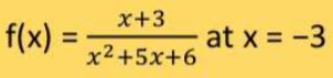 f(x) =
x+3
x²+5x+6
at x = -3