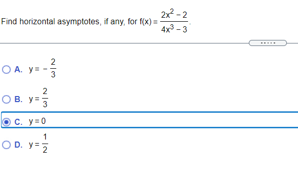 2x? - 2
Find horizontal asymptotes, if any, for f(x) =
4x3 – 3
2
О А. У-
3
2
О В. у3
3
O C. y=0
O D. y=
