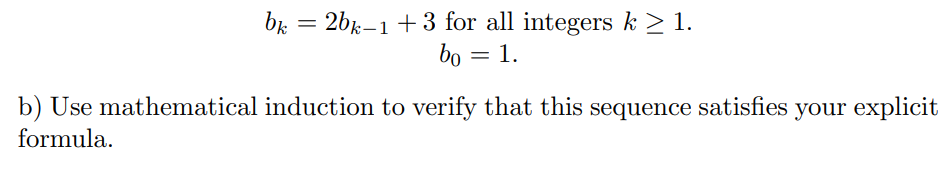bje = 2b;–1+3 for all integers k > 1.
bo = 1.
b) Use mathematical induction to verify that this sequence satisfies your explicit
formula.
