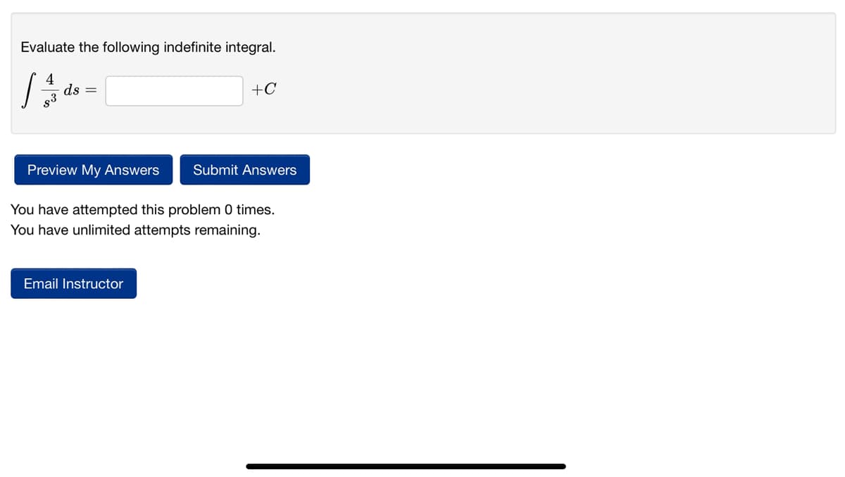 Evaluate the following indefinite integral.
ds =
+C
Preview My Answers
Submit Answers
You have attempted this problem 0 times.
You have unlimited attempts remaining.
Email Instructor
