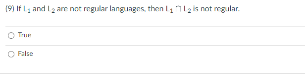 (9) If L₁ and L2 are not regular languages, then L₁ n L₂ is not regular.
True
O False