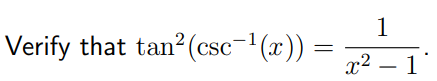 1
Verify that tan? (csc-(x)) =
x² – 1
-

