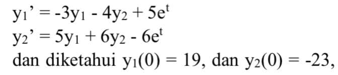 yı' = -3yı - 4y2 + 5e'
y2' = 5y1 + 6y2 - 6e'
dan diketahui yı(0) = 19, dan y2(0) = -23,
%3D
