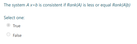 The system A x=b is consistent if Rank(A) is less or equal Rank(A|b)
Select one:
True
False
