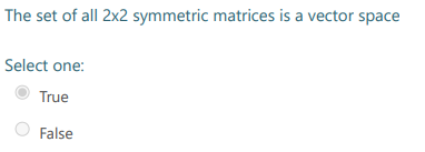 The set of all 2x2 symmetric matrices is a vector space
Select one:
True
False
