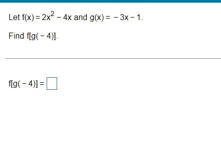 Let f(x) = 2x² - 4x and g(x) = -3x - 1.
Find f[g(-4)].
f[g(-4)] =