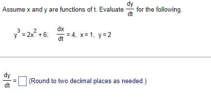 Assume x and y are functions of t. Evaluate
히
dt
3
y³ = 2x² +6;
11
dx
dt
-= 4, x= 1, y = 2
dt
for the following.
(Round to two decimal places as needed.)