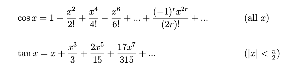 (-1)"x²"
+
x2
,2r
COS x = 1 -
2!
+
4!
(2r)!
(all x)
6!
...
...
2x5
tan x = x+
3
17x7
+
315
(I피 < 플)
15
...
