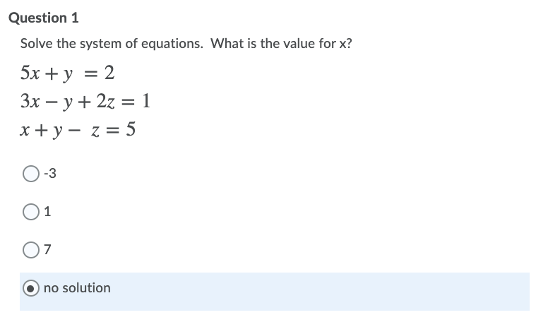 Question 1
Solve the system of equations. What is the value for x?
5x + у %3D 2
Зх — у+ 2z %3D 1
x + y – z = 5
-3
1
7
no solution
