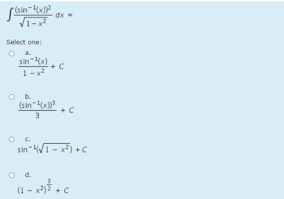 * (s in-(x))²
dx =
V1-x2
Select one:
а.
sin-(x)
+ C
1 - x?
b.
(sin-(x))³
+ C
3
C.
sin-V1 - x²) +C
O d.
(1 – x²)2 + C
