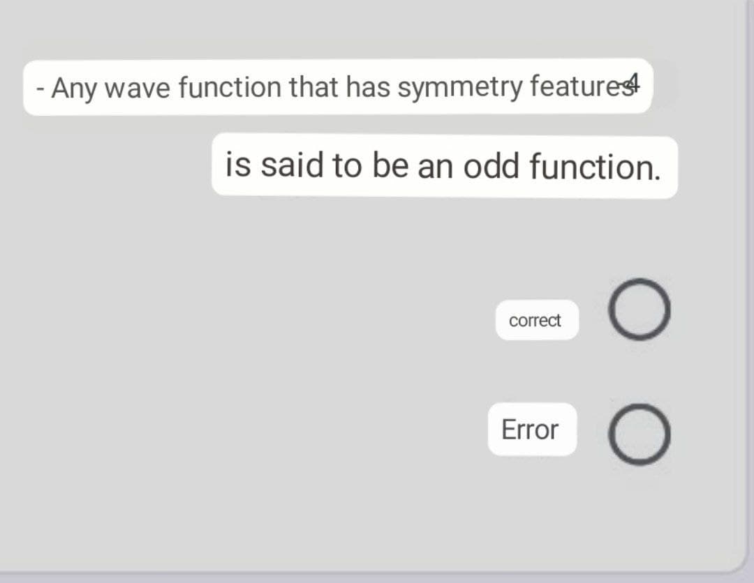 - Any wave function that has symmetry featurest
is said to be an odd function.
correct
Error
