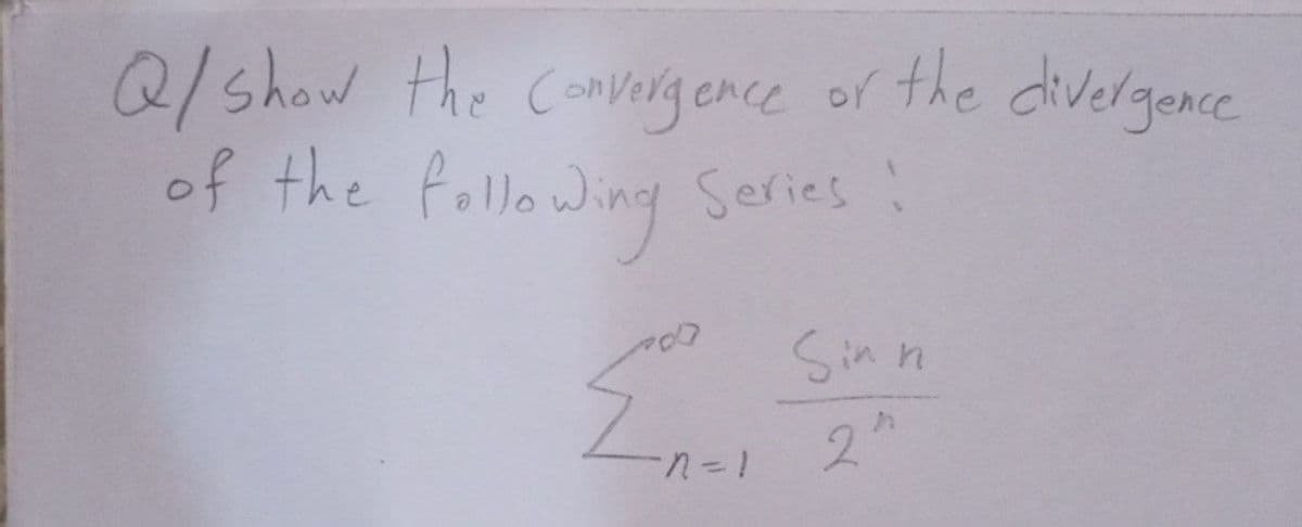 Q/show the
Convergence
e or the divergence
of the following
Series !
Sin n
