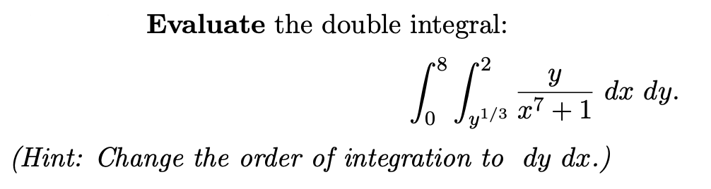 Evaluate the double integral:
8 2
L. S 2²1
x7
y ¹/3
(Hint: Change the order of integration to dy dx.)
dx dy.
+1
