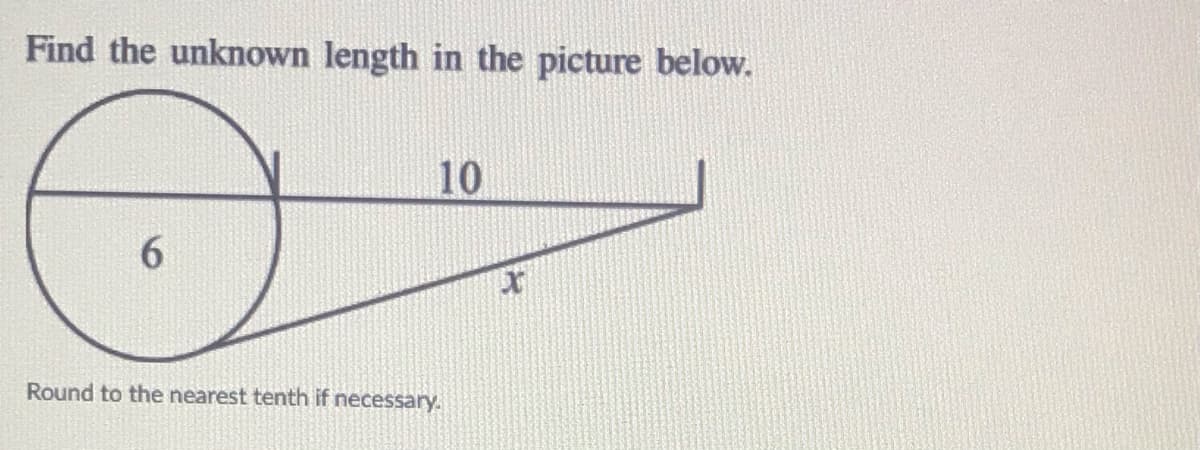 Find the unknown length in the picture below.
10
6.
Round to the nearest tenth if necessary.
