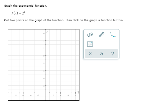 Graph the exponential function.
f(x) = 2*
Plot five points on the graph of the function. Then click on the graph-a-function button.
14+
12+
?
10+
