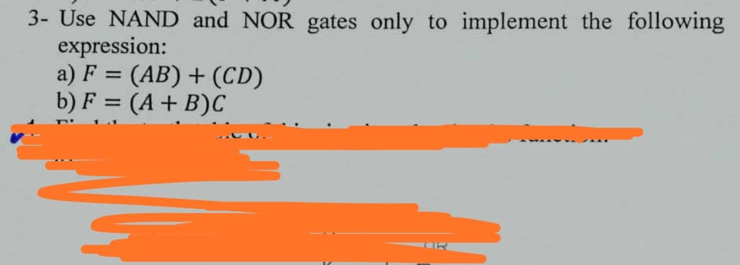 3- Use NAND and NOR gates only to implement the following
expression:
a) F = (AB) + (CD)
b) F = (A+ B)C
%3D
