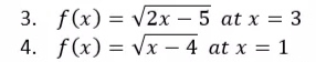 3. f(x) = v2x – 5 at x = 3
4. f(x) = Vx – 4 at x = 1
%3D
-
%3D
