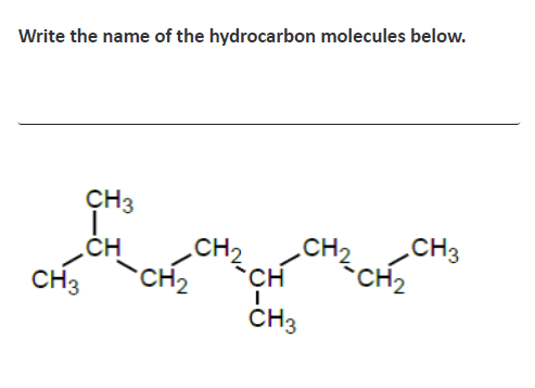 Write the name of the hydrocarbon molecules below.
CH3
CH3
CH2
ĆH
.CH2
.CH2
CH3
CH2
CH
ČH3
