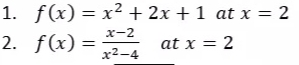 1. f(x)= x² + 2x +1 at x = 2
2. f(x) = 2-4
x-2
at x = 2
x²-4
