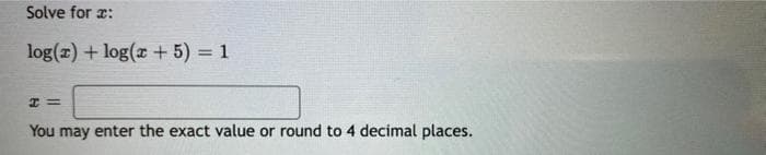 Solve for r:
log(z) + log(r + 5) 3 1
You may enter the exact value or round to 4 decimal places.
