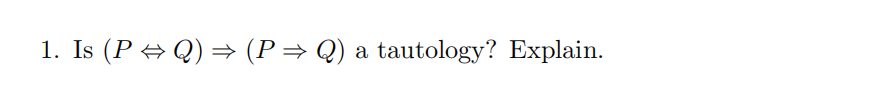 1. Is (P + Q) → (P= Q) a tautology? Explain.
