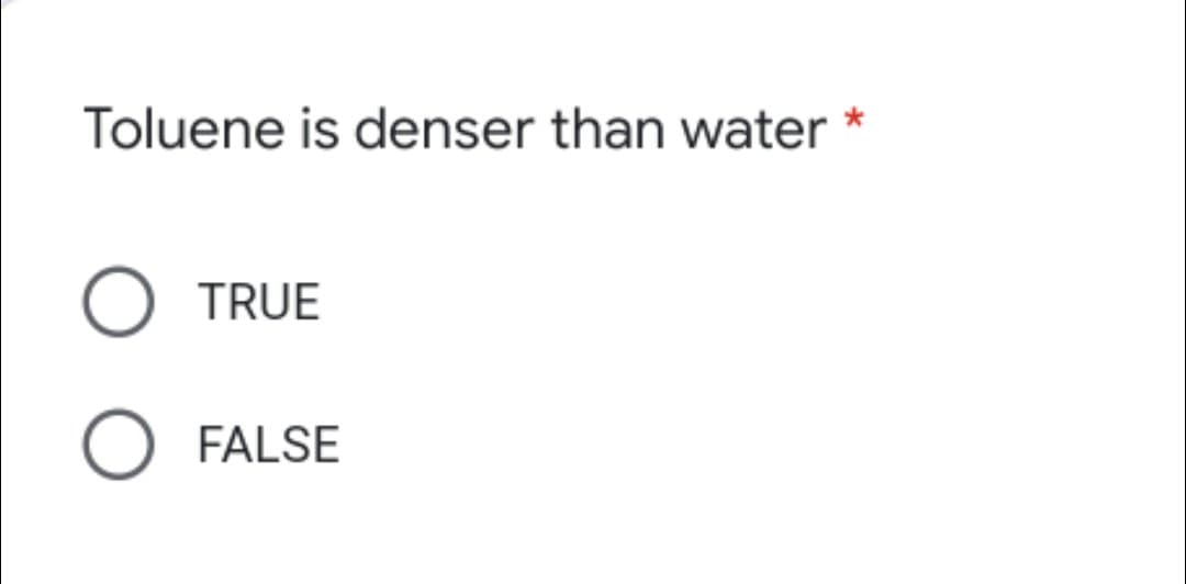 Toluene is denser than water
TRUE
FALSE
